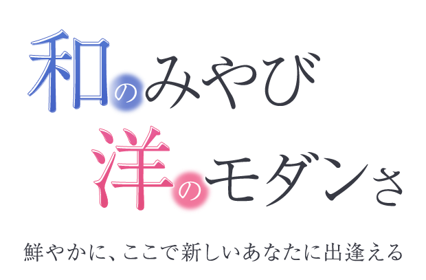 和のみやび、洋のモダンさを鮮やかに　ここで新しいあなたに出逢える